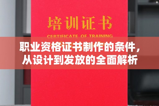 魏都职业资格证书制作的条件，从设计到发放的全面解析