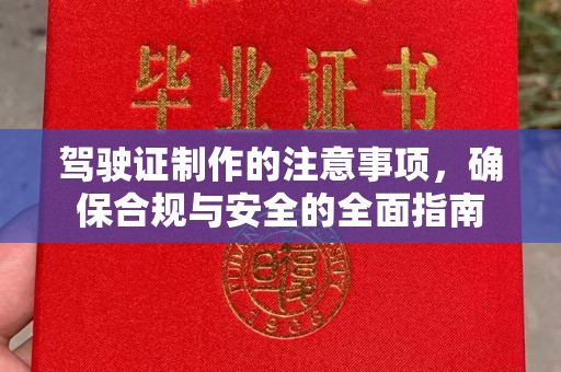 厚街驾驶证制作的注意事项，确保合规与安全的全面指南